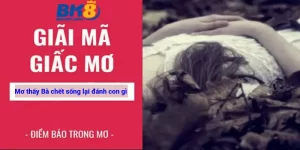 Mơ thấy Bà chết sống lại đánh con gì b