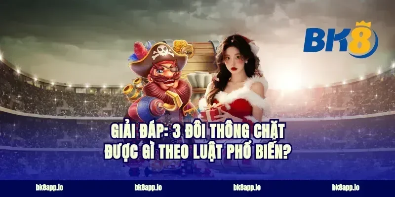 Giải đáp: 3 đôi thông chặt được gì theo luật phổ biến?