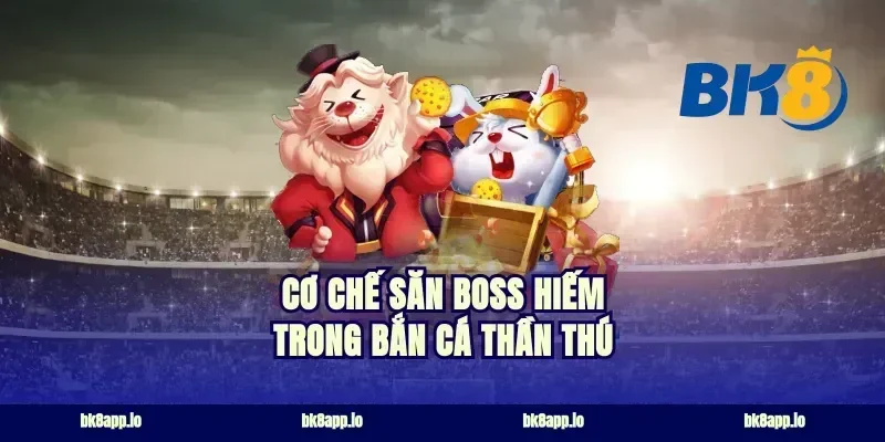 Cơ chế săn boss hiếm trong Bắn cá thần thú