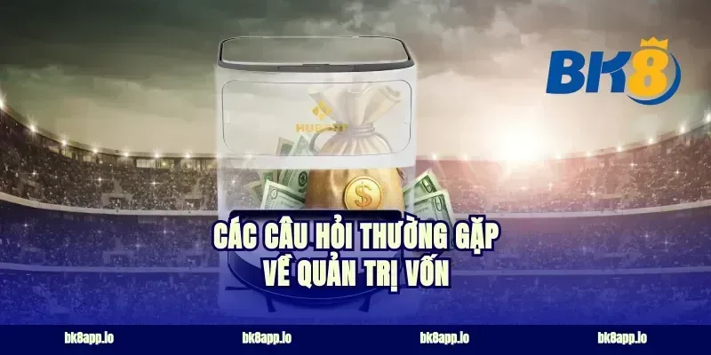 Các câu hỏi thường gặp về quản trị vốn