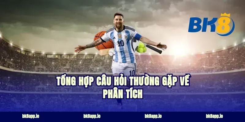 Tổng hợp câu hỏi thường gặp về phân tích
