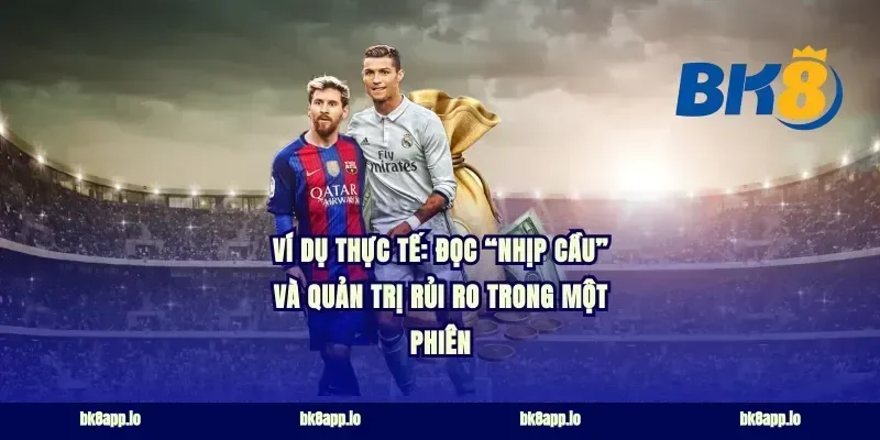 Ví dụ thực tế: đọc “nhịp cầu” và quản trị rủi ro trong một phiên