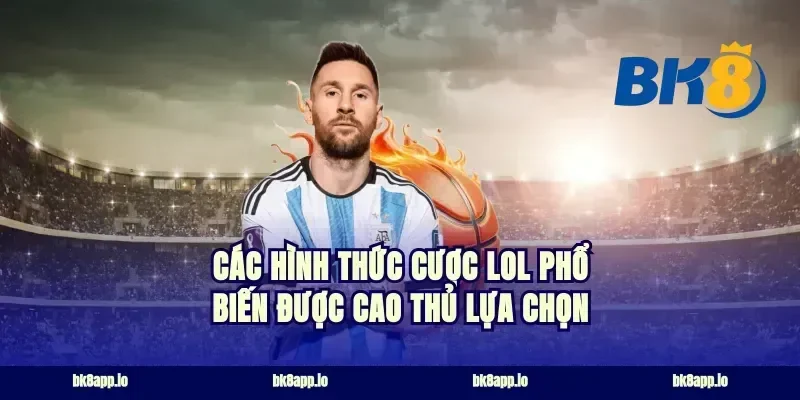 Các hình thức cược lol phổ biến được cao thủ lựa chọn