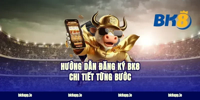 Hướng Dẫn Đăng Ký BK8 Chi Tiết Từng Bước