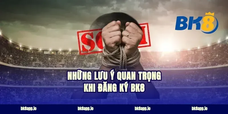 Những Lưu Ý Quan Trọng Khi Đăng Ký BK8