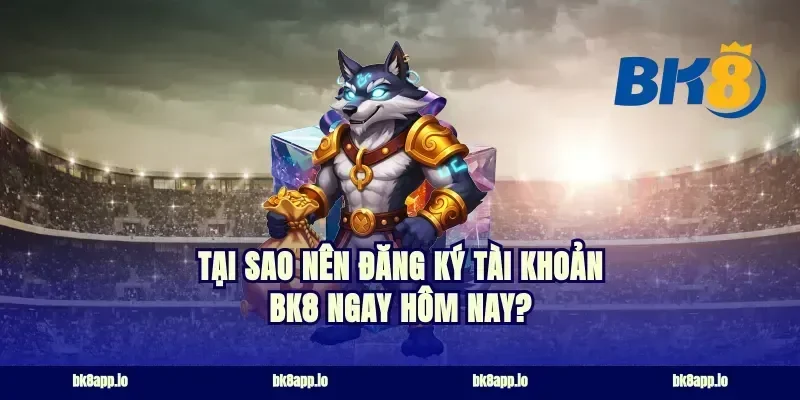 Tại Sao Nên Đăng Ký Tài Khoản BK8 Ngay Hôm Nay?