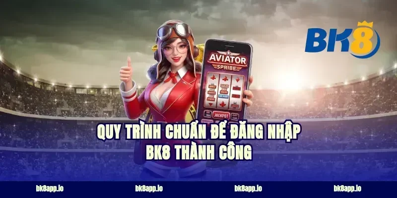 Quy trình chuẩn để đăng nhập bk8 thành công