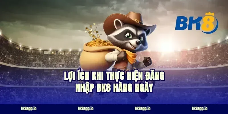Lợi ích khi thực hiện đăng nhập bk8 hàng ngày