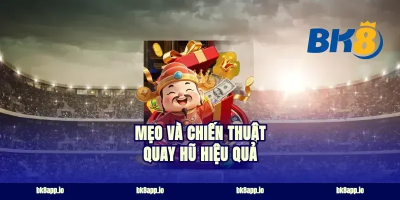 Mẹo và chiến thuật quay hũ hiệu quả