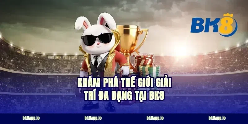 Khám phá thế giới giải trí đa dạng tại BK8