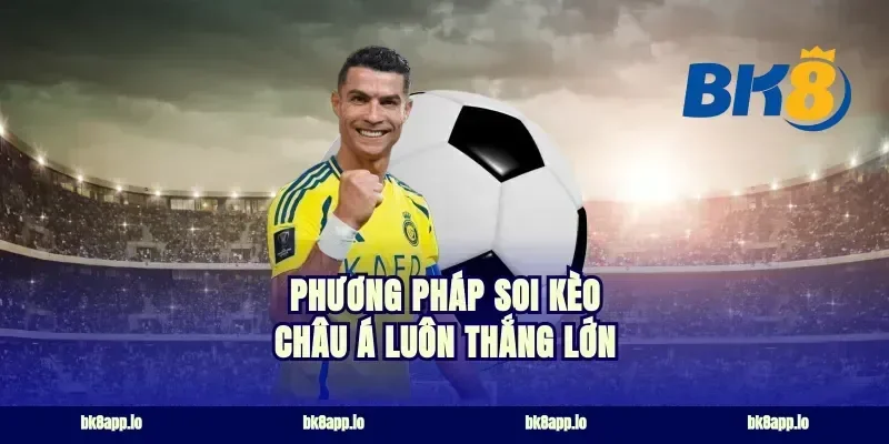 Phương pháp soi kèo châu Á luôn thắng lớn