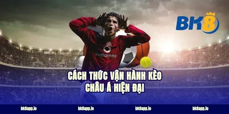 Cách thức vận hành kèo châu Á hiện đại