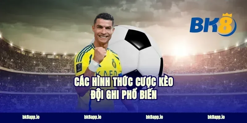 Các hình thức cược kèo đội ghi phổ biến