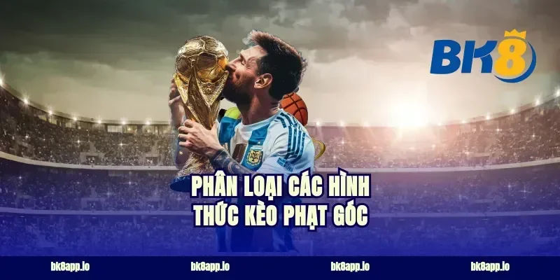 Phân loại các hình thức kèo phạt góc