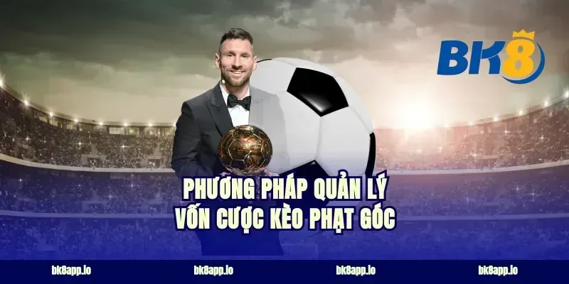 Phương pháp quản lý vốn cược kèo phạt góc