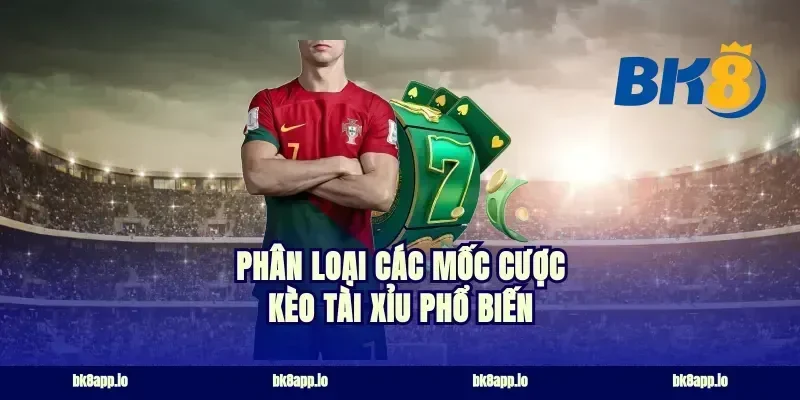Phân loại các mốc cược kèo tài xỉu phổ biến