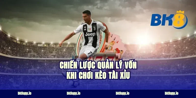 Chiến lược quản lý vốn khi chơi kèo tài xỉu
