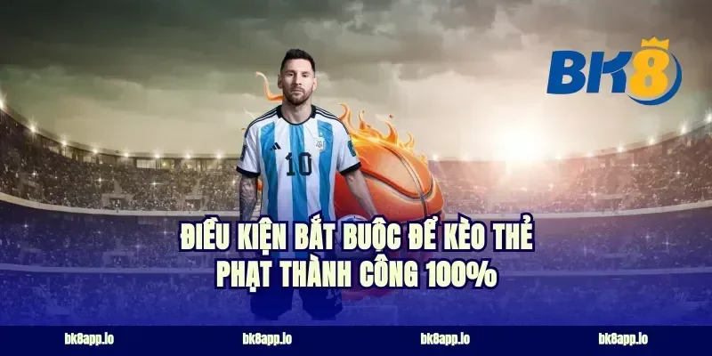 Điều kiện bắt buộc để kèo thẻ phạt thành công 100%