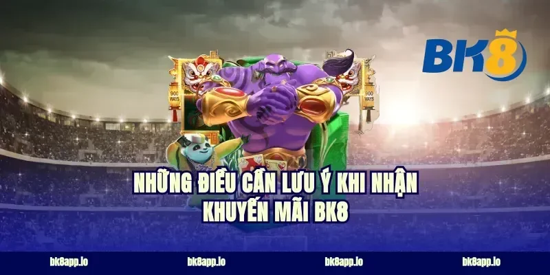 Những điều cần lưu ý khi nhận khuyến mãi BK8