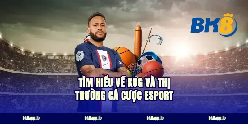 tìm hiểu về KOG và thị trường cá cược Esport