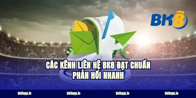 Các kênh liên hệ bk8 đạt chuẩn phản hồi nhanh