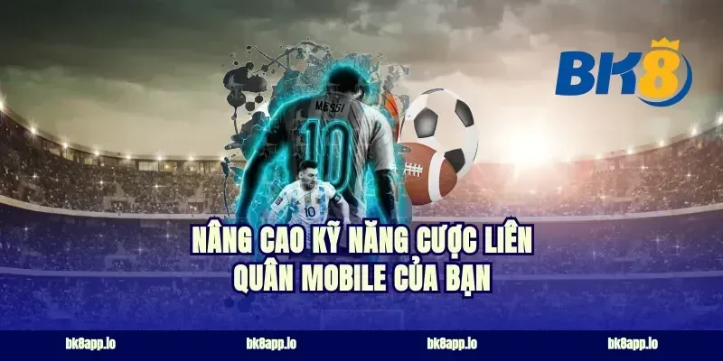 Nâng Cao Kỹ Năng Cược Liên Quân Mobile Của Bạn