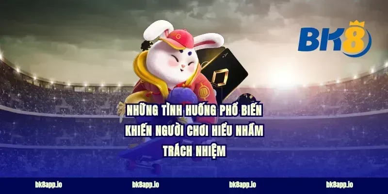 Những tình huống phổ biến khiến người chơi hiểu nhầm trách nhiệm