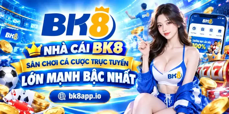 Nhà cái BK8 - Sân chơi cá cược trực tuyến lớn mạnh bậc nhất 
