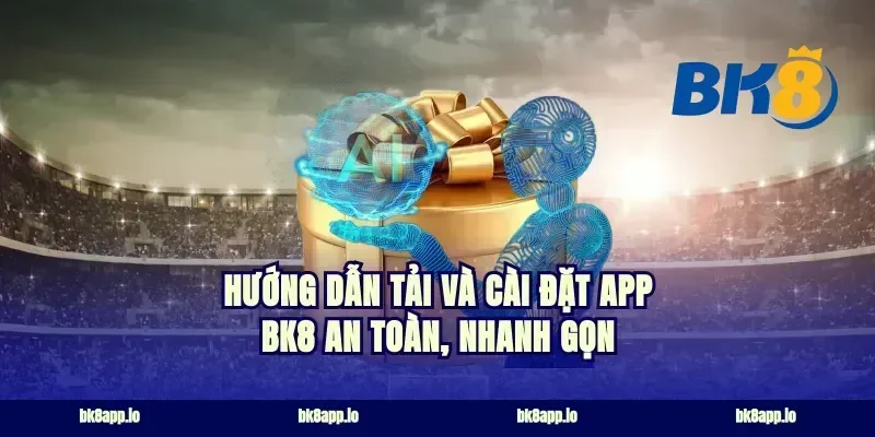 Hướng dẫn tải và cài đặt app bk8 an toàn, nhanh gọn