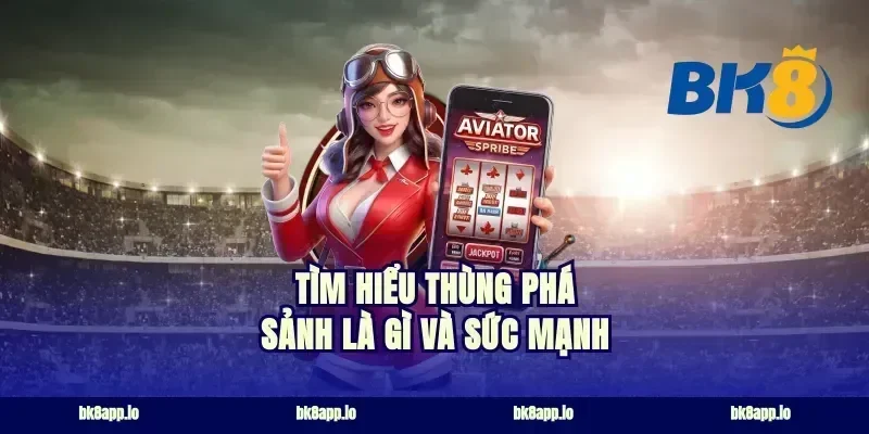 Tìm hiểu thùng phá sảnh là gì và sức mạnh