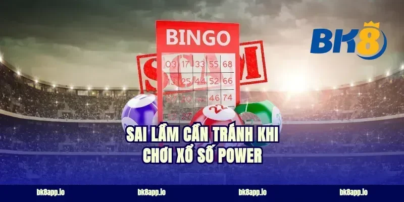 Sai lầm cần tránh khi chơi xổ số Power
